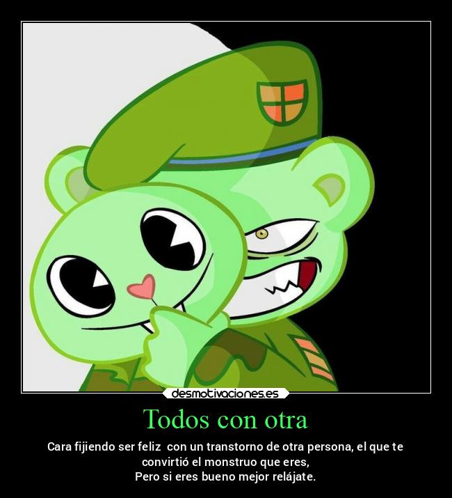 Todos con otra - Cara fijiendo ser feliz  con un transtorno de otra persona, el que te
convirtió el monstruo que eres,
Pero si eres bueno mejor relájate.