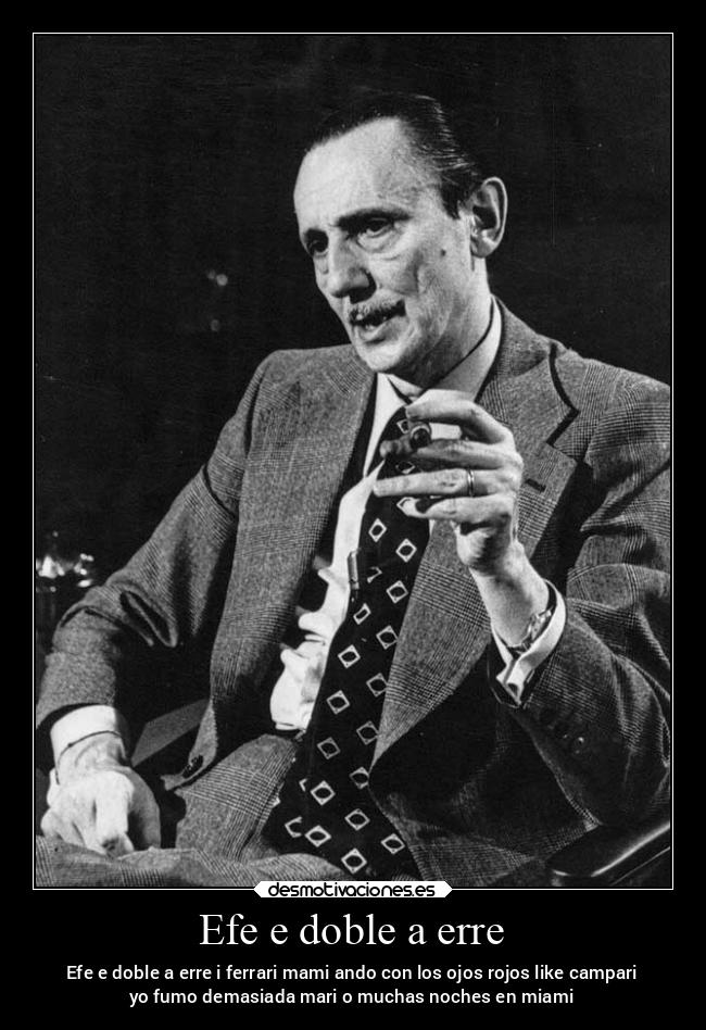 Efe e doble a erre - Efe e doble a erre i ferrari mami ando con los ojos rojos like campari
yo fumo demasiada mari o muchas noches en miami