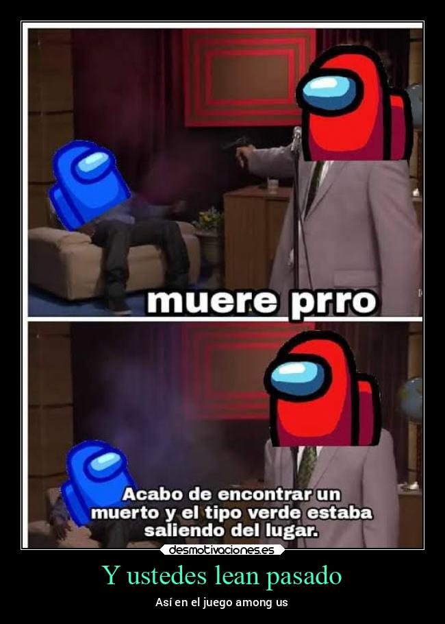 Y ustedes lean pasado - Así en el juego among us