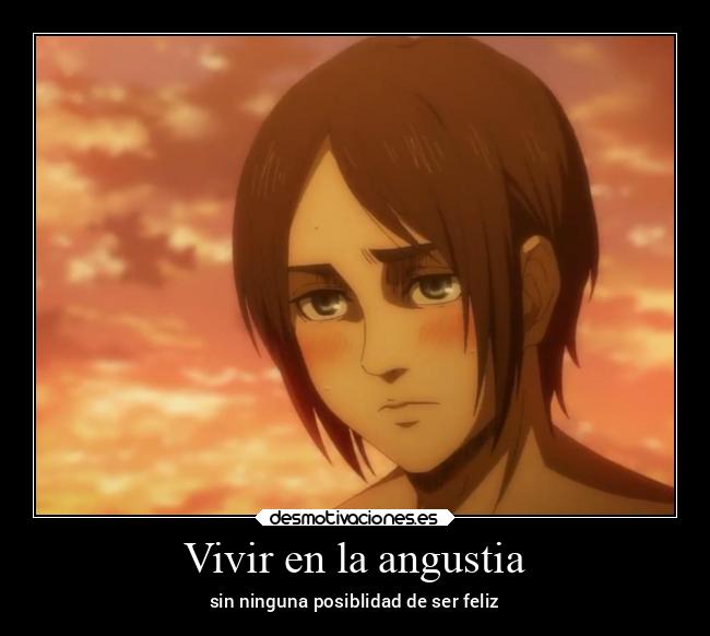 Vivir en la angustia - sin ninguna posiblidad de ser feliz