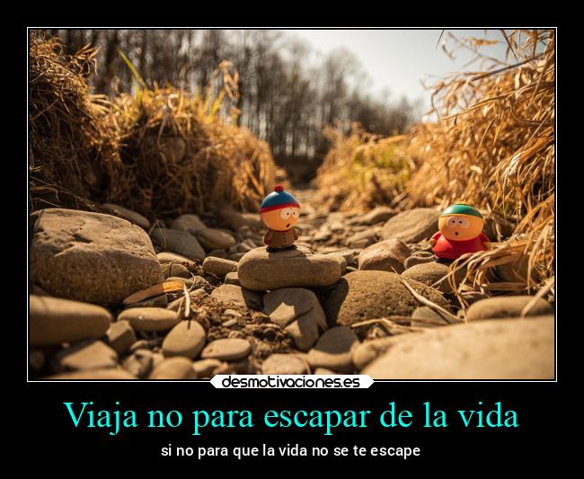 Viaja no para escapar de la vida - 