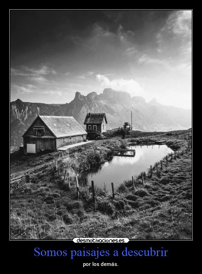 Somos paisajes a descubrir - por los demás.