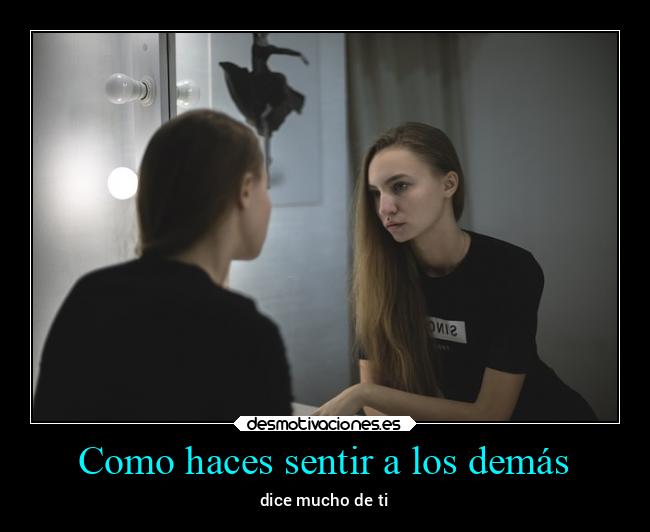 Como haces sentir a los demás - 