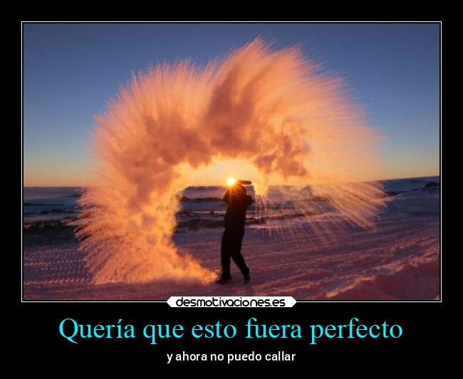 Quería que esto fuera perfecto - 