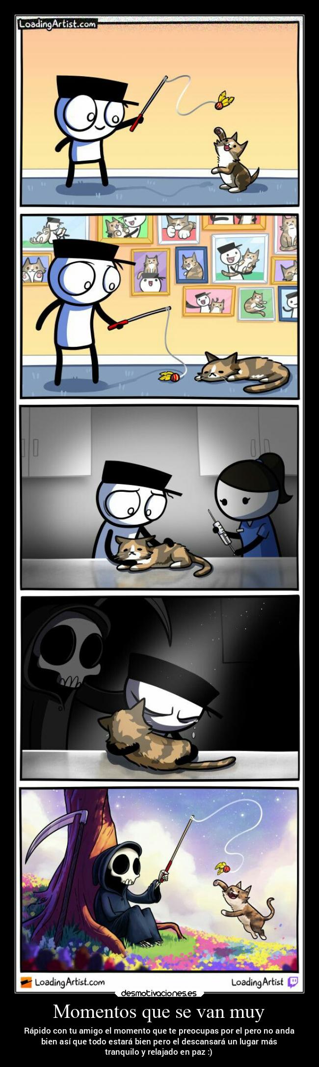 Momentos que se van muy - Rápido con tu amigo el momento que te preocupas por el pero no anda
bien así que todo estará bien pero el descansará un lugar más
tranquilo y relajado en paz :)