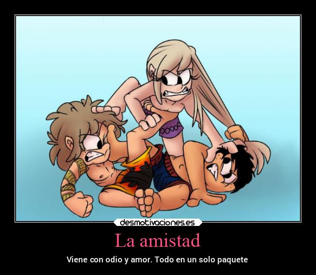 La amistad - Viene con odio y amor. Todo en un solo paquete