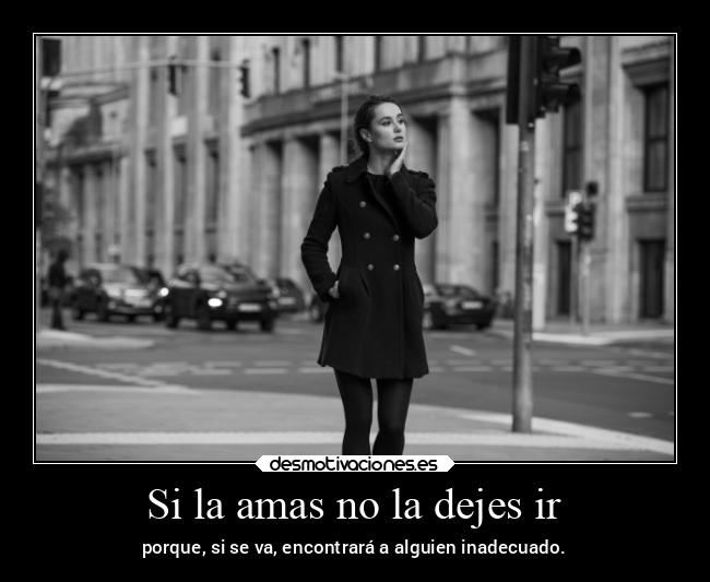 Si la amas no la dejes ir -