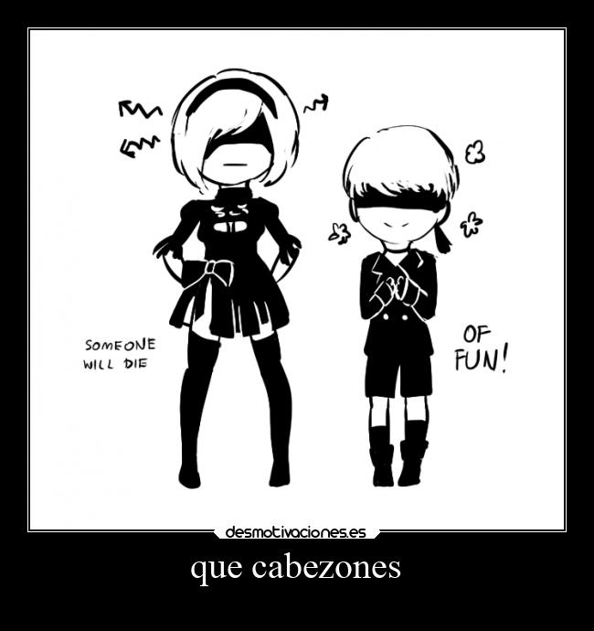 que cabezones -