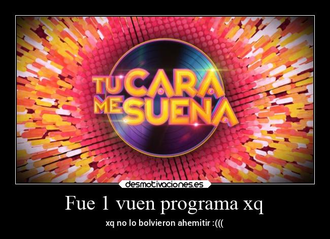 Fue 1 vuen programa xq - xq no lo bolvieron ahemitir :(((