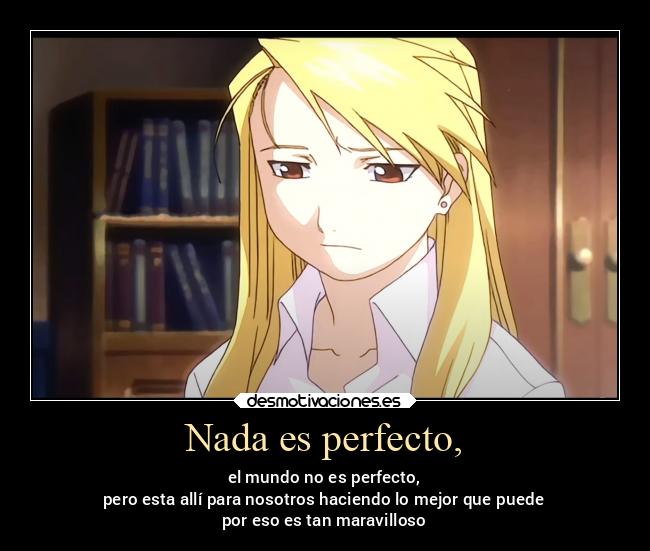 Nada es perfecto, - el mundo no es perfecto,
pero esta allí para nosotros haciendo lo mejor que puede
por eso es tan maravilloso