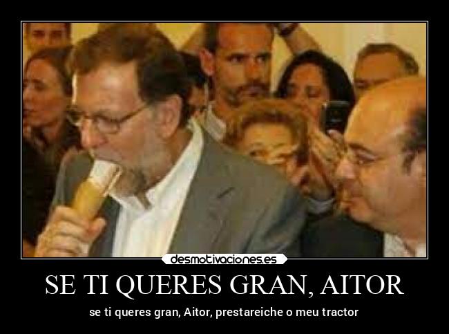 SE TI QUERES GRAN, AITOR - se ti queres gran, Aitor, prestareiche o meu tractor