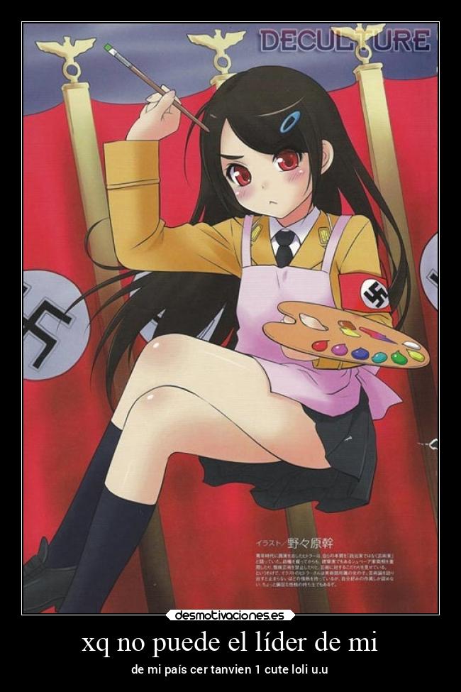 xq no puede el líder de mi - de mi país cer tanvien 1 cute loli u.u