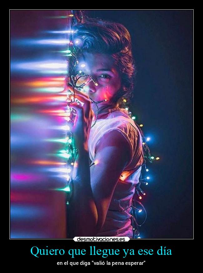 Quiero que llegue ya ese día -