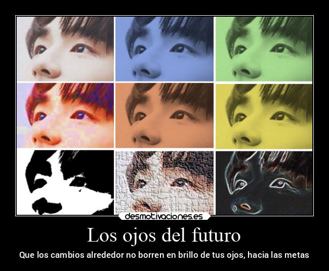 Los ojos del futuro - Que los cambios alrededor no borren en brillo de tus ojos, hacia las metas