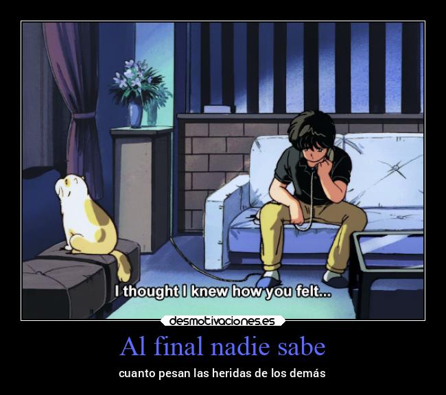 Al final nadie sabe - cuanto pesan las heridas de los demás