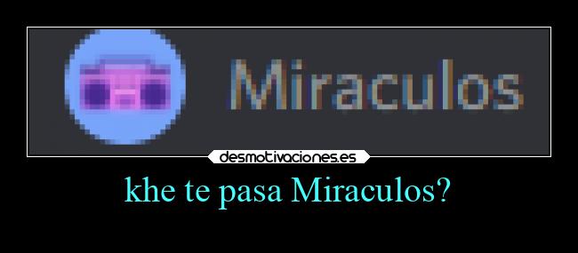 khe te pasa Miraculos? -