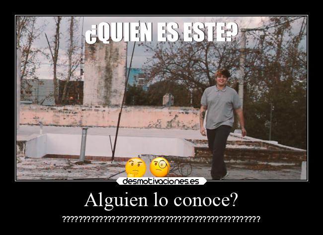 Alguien lo conoce? -