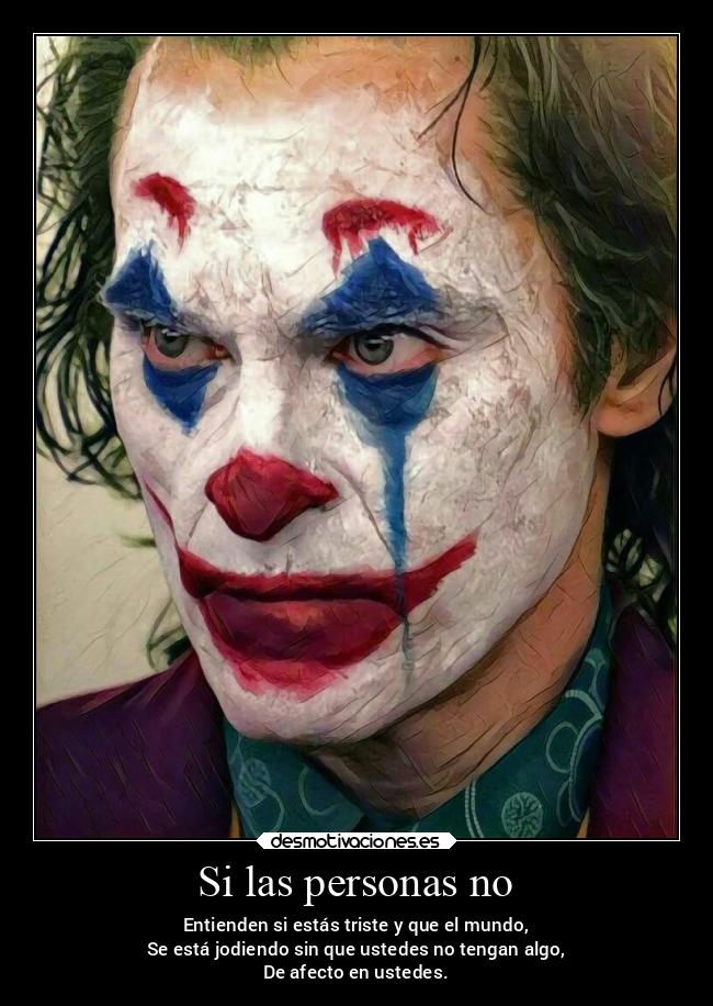 Si las personas no - Entienden si estás triste y que el mundo,
Se está jodiendo sin que ustedes no tengan algo,
De afecto en ustedes.