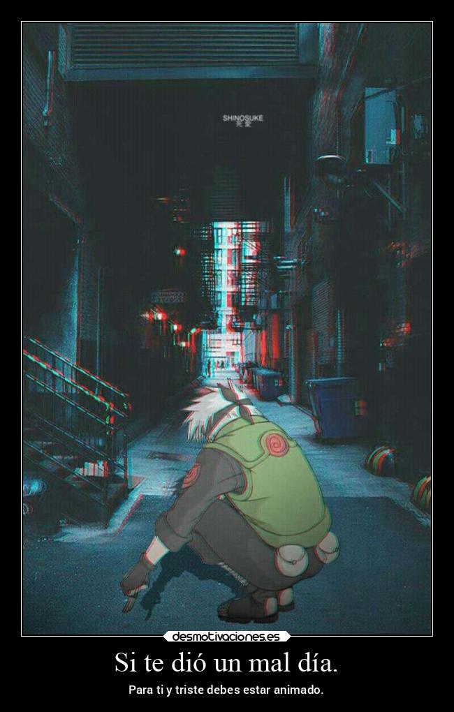 Si te dió un mal día. - Para ti y triste debes estar animado.