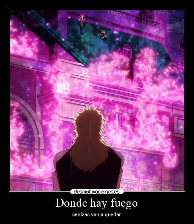 Donde hay fuego - cenizas van a quedar