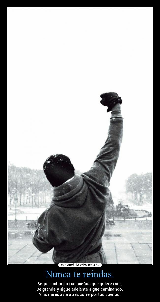Nunca te reindas. - Segue luchando tus sueños que quieres ser,
De grande y sigue adelante sigue caminando,
Y no mires asia atrás corre por tus sueños.