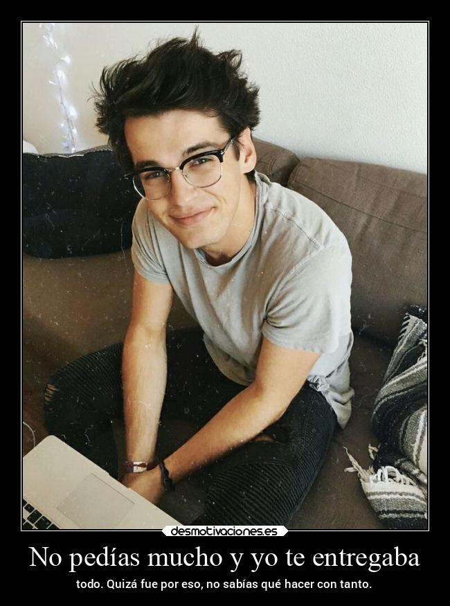No pedías mucho y yo te entregaba - todo. Quizá fue por eso, no sabías qué hacer con tanto.