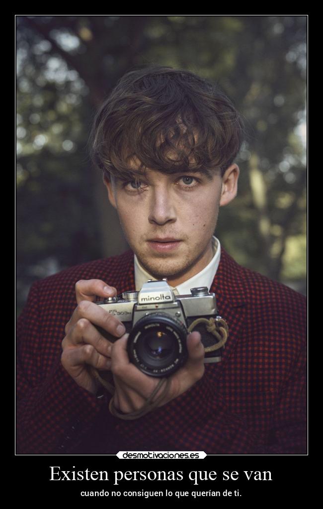 Existen personas que se van - cuando no consiguen lo que querían de ti.