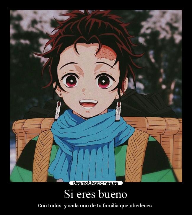 Si eres bueno - Con todos y cada uno de tu familia que obedeces.