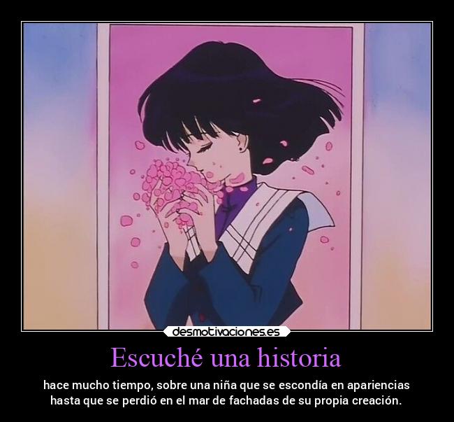 Escuché una historia - hace mucho tiempo, sobre una niña que se escondía en apariencias
hasta que se perdió en el mar de fachadas de su propia creación.