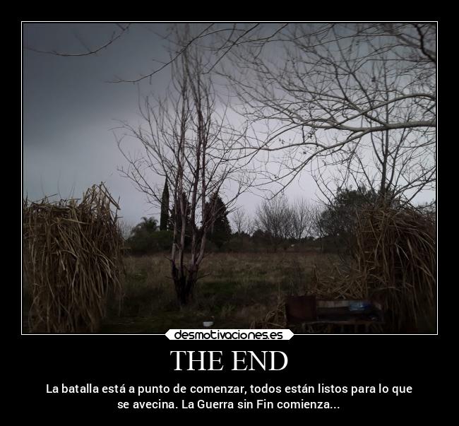 THE END - La batalla está a punto de comenzar, todos están listos para lo que
se avecina. La Guerra sin Fin comienza...