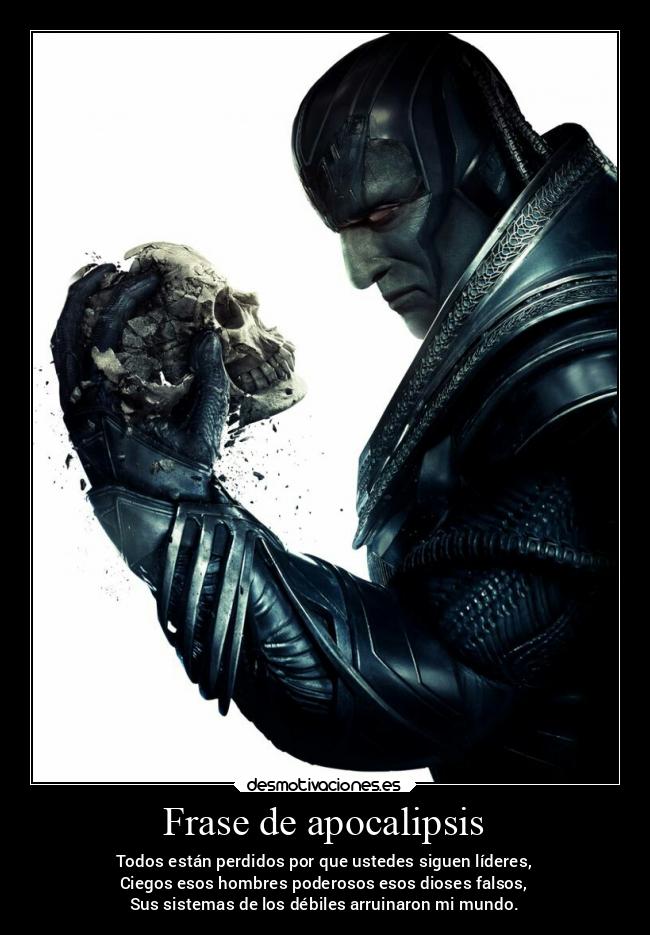 Frase de apocalipsis - Todos están perdidos por que ustedes siguen líderes,
Ciegos esos hombres poderosos esos dioses falsos,
Sus sistemas de los débiles arruinaron mi mundo.