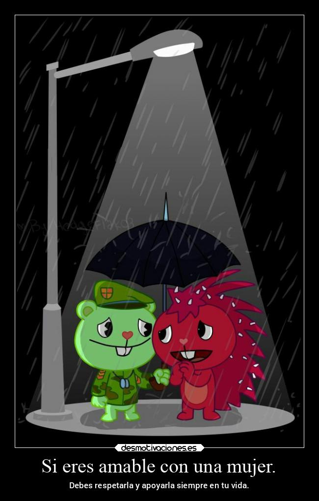 Si eres amable con una mujer. - Debes respetarla y apoyarla siempre en tu vida.
