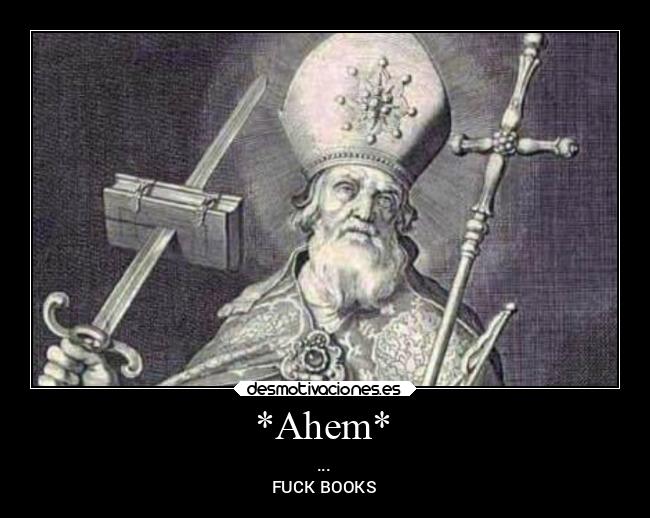 *Ahem* - ...
FUCK BOOKS