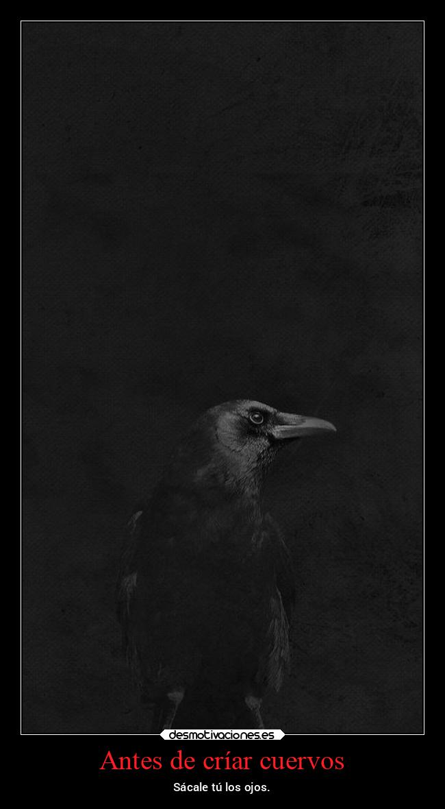 Antes de críar cuervos - Sácale tú los ojos.