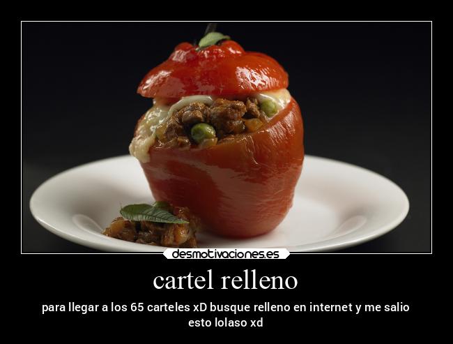 cartel relleno - para llegar a los 65 carteles xD busque relleno en internet y me salio
esto lolaso xd