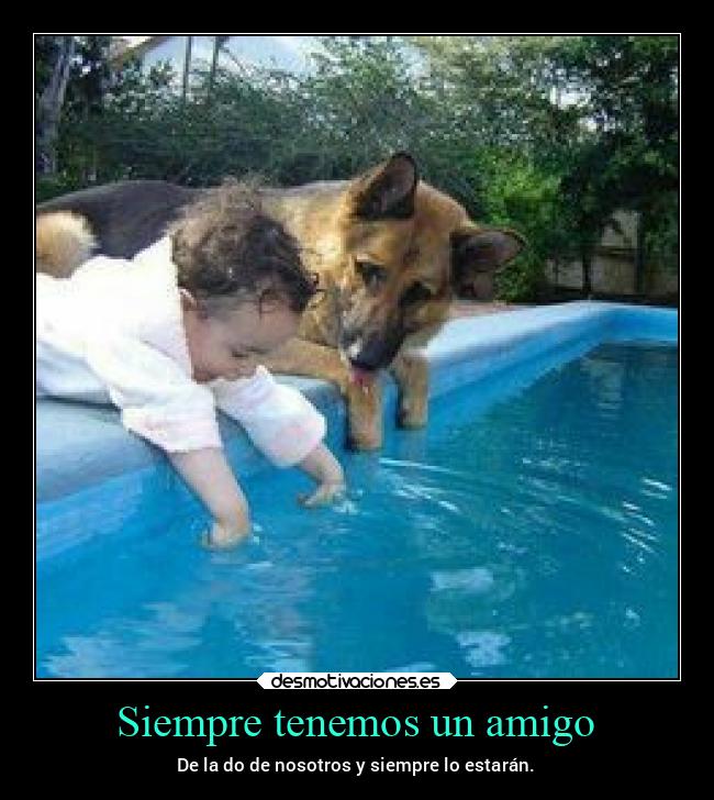 Siempre tenemos un amigo - De la do de nosotros y siempre lo estarán.