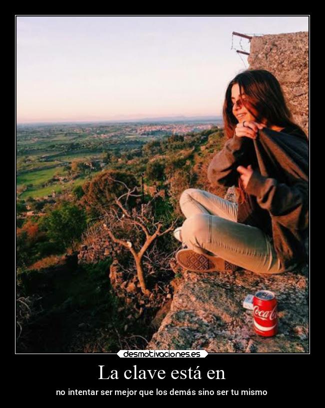 La clave está en - no intentar ser mejor que los demás sino ser tu mismo