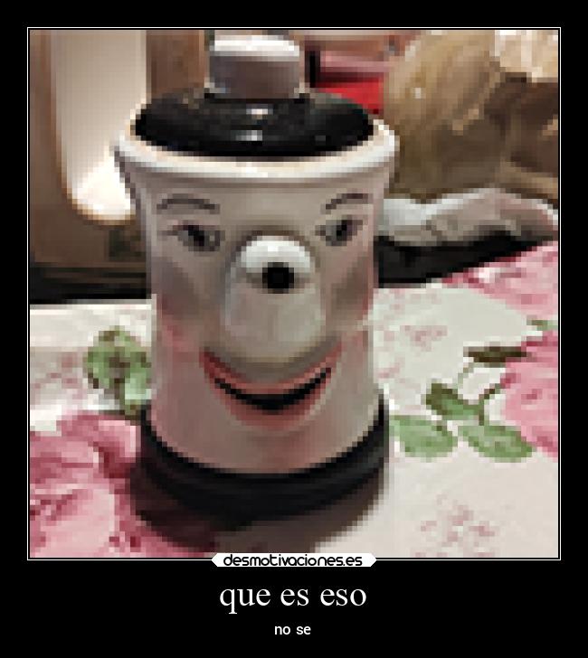 que es eso - no se