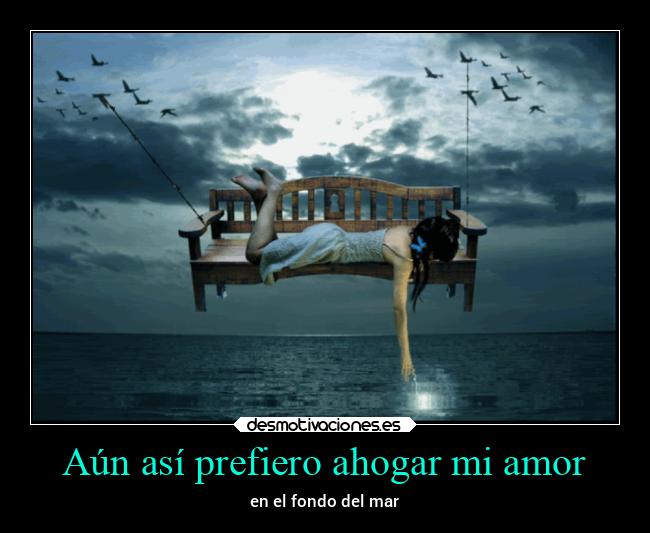 Aún así prefiero ahogar mi amor - 