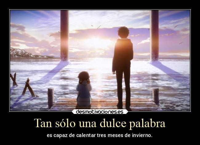 Tan sólo una dulce palabra - es capaz de calentar tres meses de invierno.