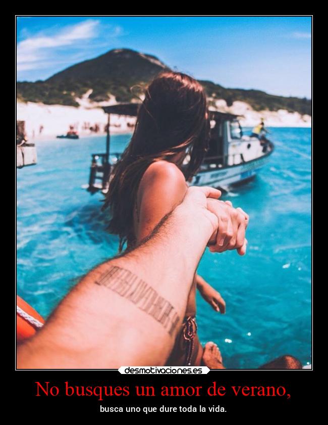 No busques un amor de verano, - busca uno que dure toda la vida.