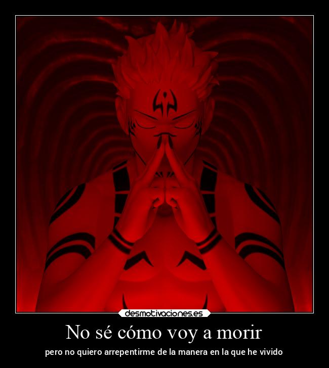 No sé cómo voy a morir - pero no quiero arrepentirme de la manera en la que he vivido