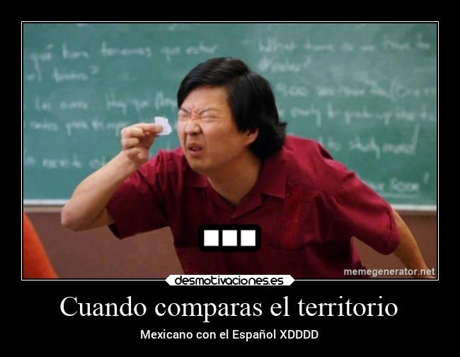 Cuando comparas el territorio - Mexicano con el Español XDDDD
