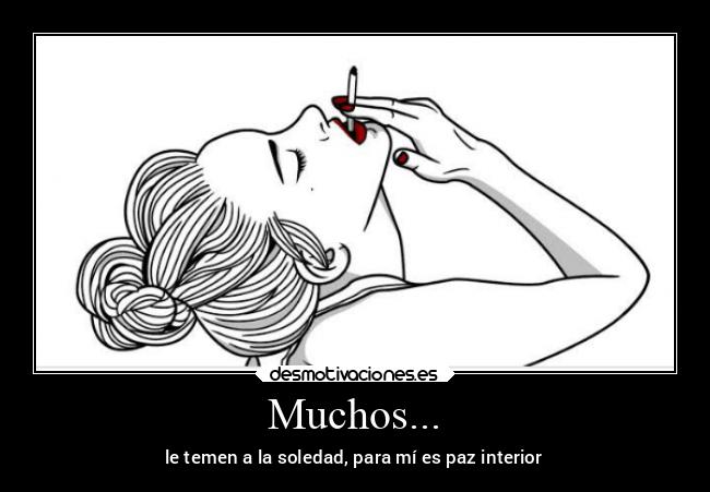 Muchos... - le temen a la soledad, para mí es paz interior