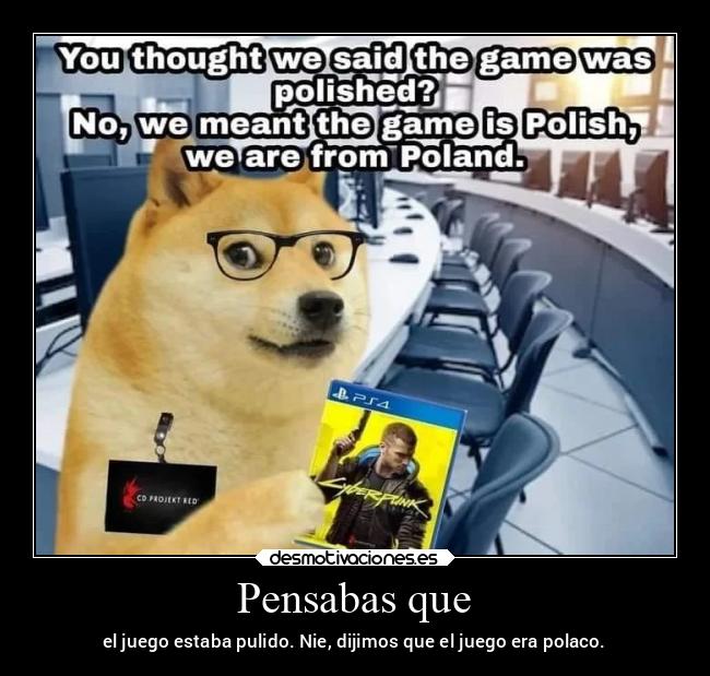 Pensabas que - el juego estaba pulido. Nie, dijimos que el juego era polaco.