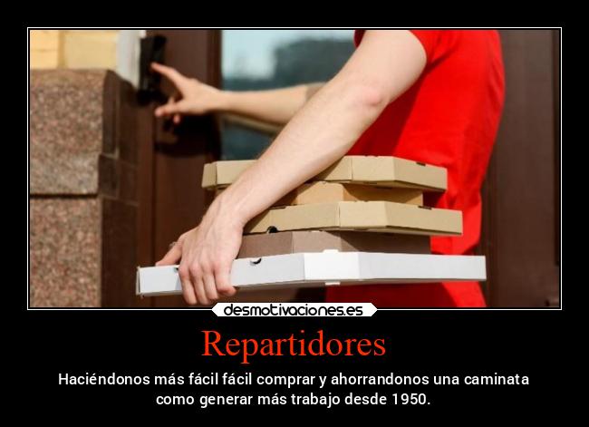 Repartidores - Haciéndonos más fácil fácil comprar y ahorrandonos una caminata
como generar más trabajo desde 1950.