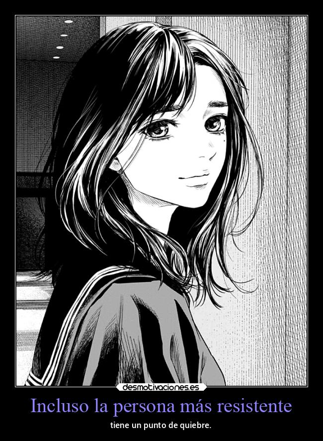Incluso la persona más resistente - tiene un punto de quiebre.