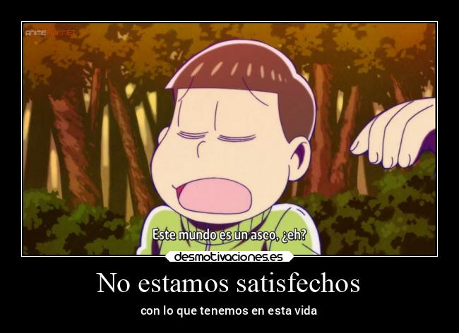 No estamos satisfechos - con lo que tenemos en esta vida