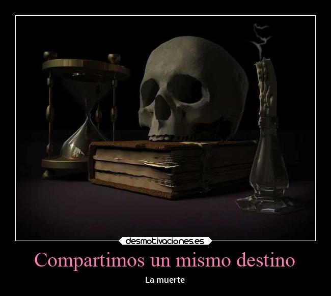 Compartimos un mismo destino - La muerte