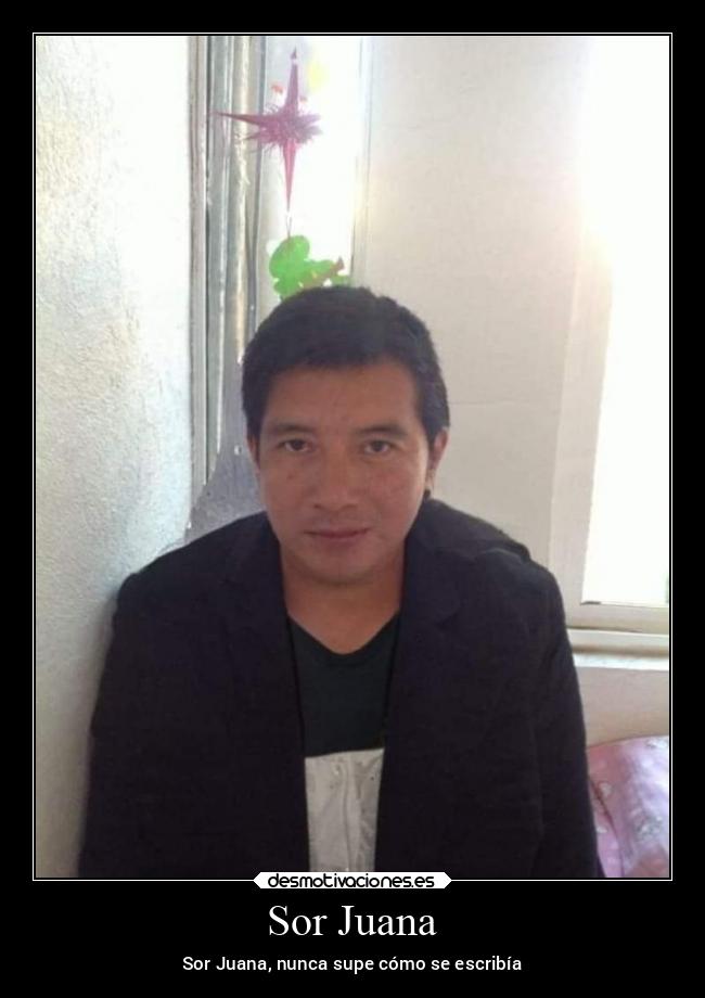 Sor Juana - Sor Juana, nunca supe cómo se escribía